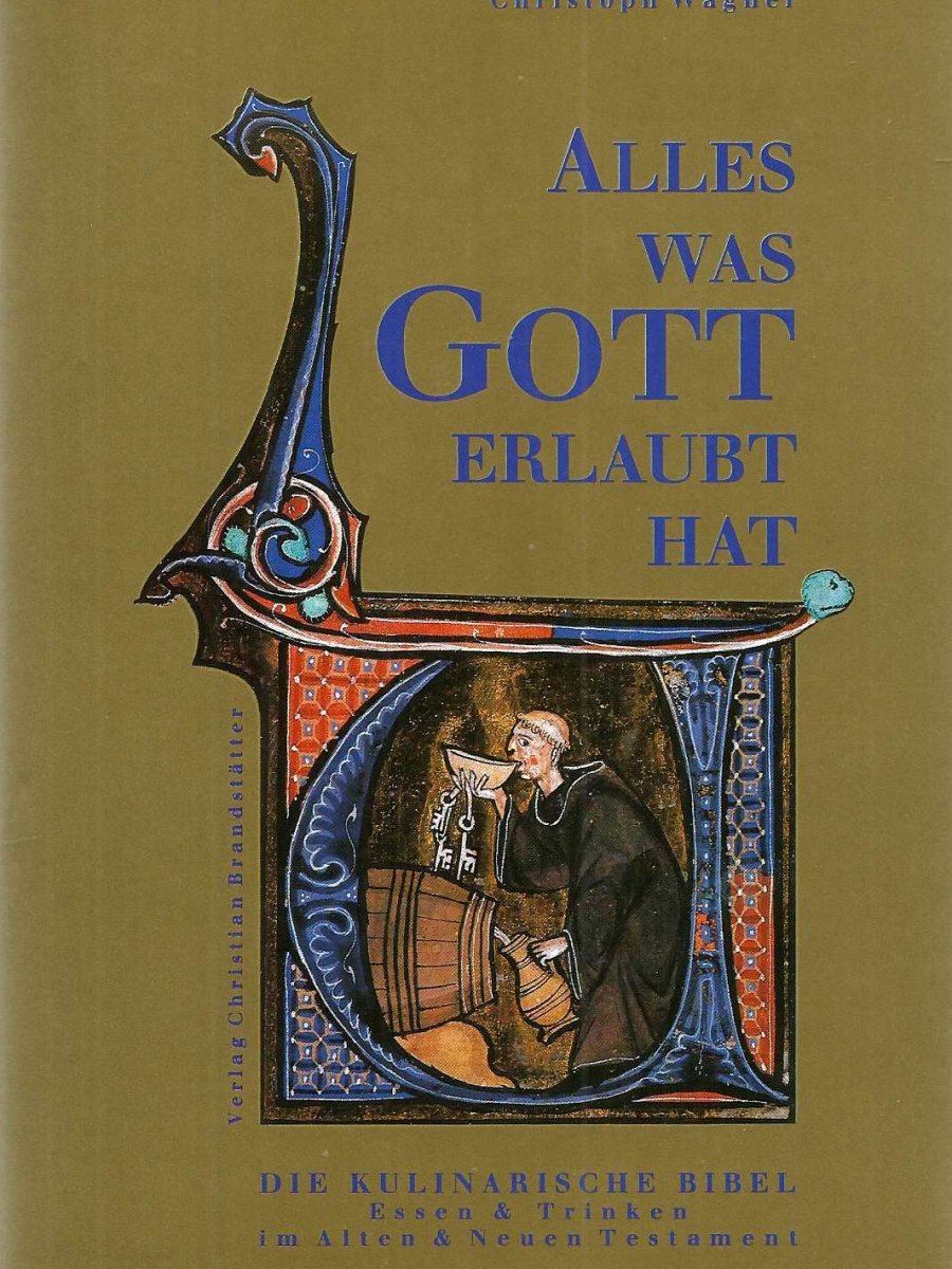 Alles, was Gott erlaubt hat. Die kulinarische Bibel. Essen und Trinken im Alten und Neuen&nbsp;Testament.